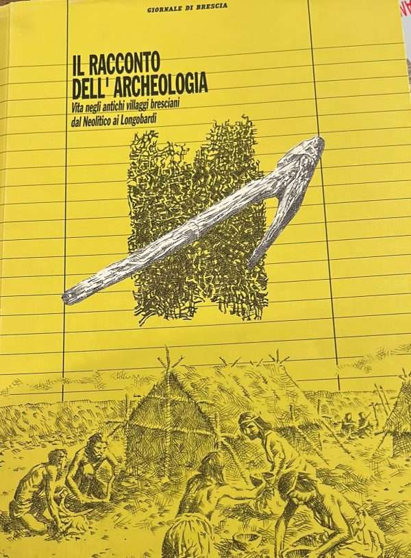 Il racconto dell'archeologia- Vita negli antichi villaggi brescini dal Neolitico ai Longobardi
